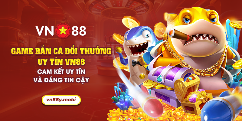 Game bắn cá đổi thưởng uy tín VN88 cam kết uy tín và tin cậy 1 10 game ban ca doi thuong uy tin vn88 cam ket uy tin va dang tin cay