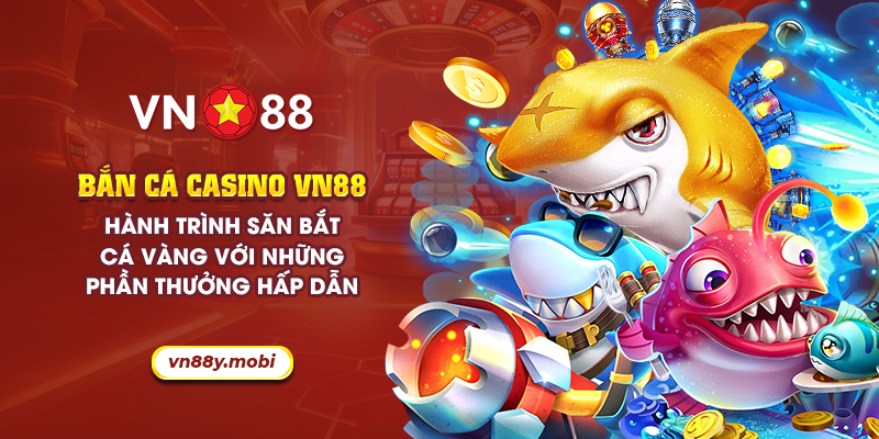 Bắn cá casino VN88: Hành trình săn cá với phần thưởng thú vị 1 11 ban ca casino vn88 hanh trinh san bat ca vang voi nhung phan thuong hap dan