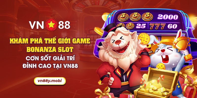 Khám phá sảnh game bonanza slot: Cơn sốt giải trí tại VN88 1 29 kham pha the gioi game bonanza slot con sot giai tri dinh cao tai vn88