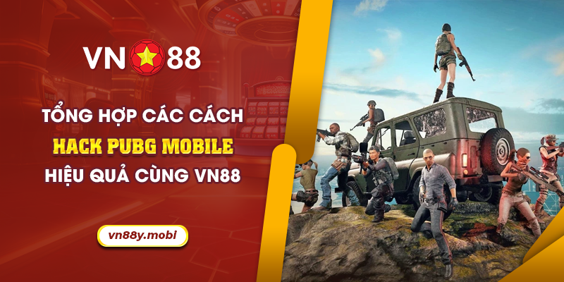 Tổng hợp các cách hack PUBG Mobile hiệu quả cùng VN88 1 61 Tong hop cac cach hack PUBG Mobile hieu qua cung VN88