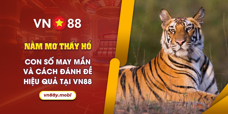 Nằm mơ thấy hổ: Con số may mắn và cách đánh đề hiệu quả 1 63 Nam mo thay ho Con so may man va cach danh de hieu qua tai VN88