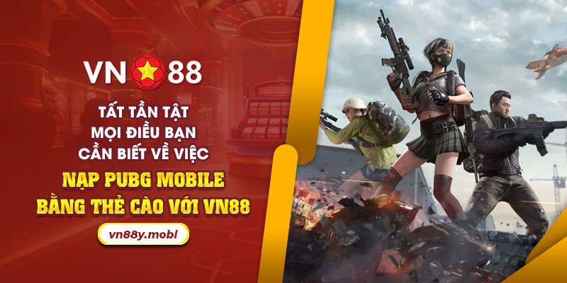 Tat tan tat moi dieu ban can biet ve viec nap PUBG Mobile bang the cao voi VN88