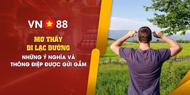 Mơ thấy đi lạc đường: Ý nghĩa và thông điệp sâu sắc cần biết 1 1 mo thay di lac duong nhung y nghia va thong diep duoc gui gam
