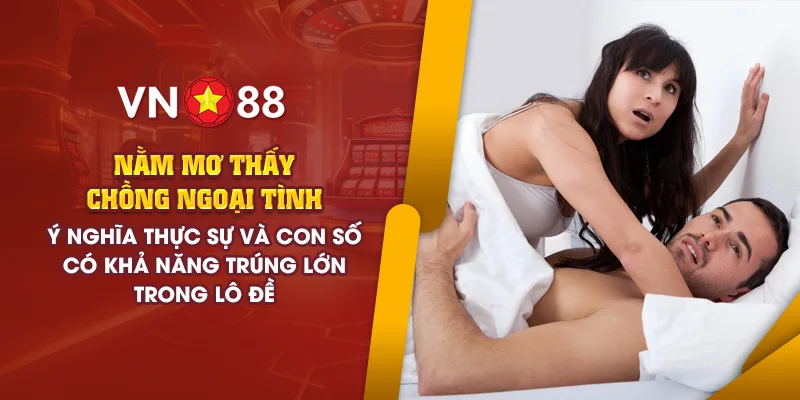 Nằm mơ chồng ngoại tình - Ý nghĩa và con số trúng lớn trong lô đề 1 2 nam mo thay chong ngoai tinh y nghia thuc su va con so co kha nang trung lon trong lo de