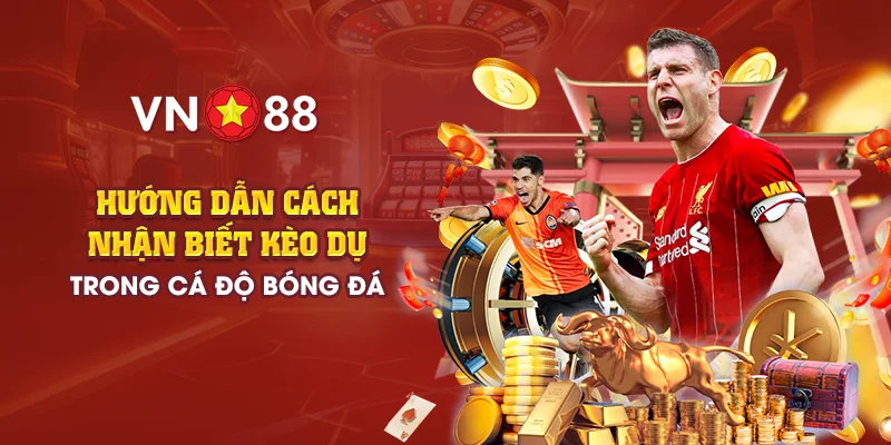 Hướng dẫn cách nhận biết kèo dụ trong cá độ bóng đá 1 7 huong dan cach nhan biet keo du trong ca do bong da