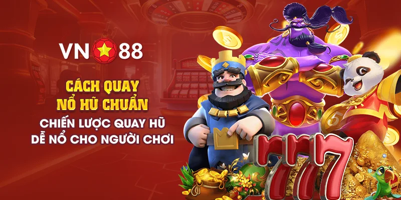 Cách quay nổ hũ chuẩn - Chiến lược quay hũ dễ nổ cho người chơi 1 9 cach quay no hu chuan chien luoc quay hu de no cho nguoi choi