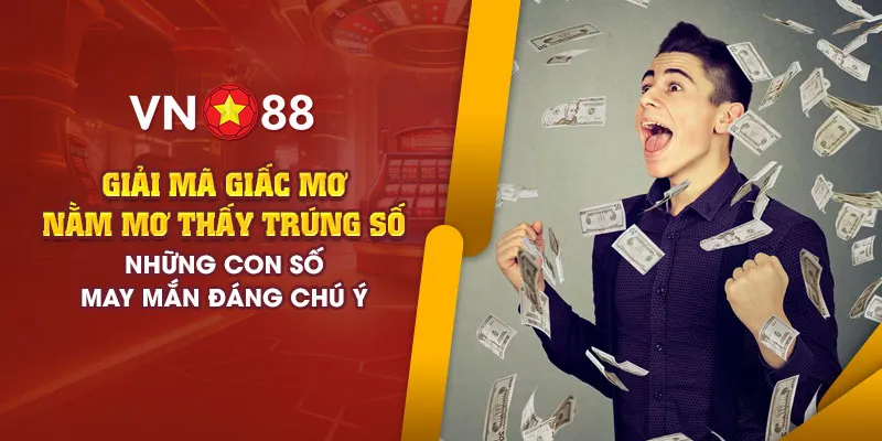 Giải mã giấc mơ thấy trúng số - Những số may mắn đáng chú ý 1 add nam mo thay trung so