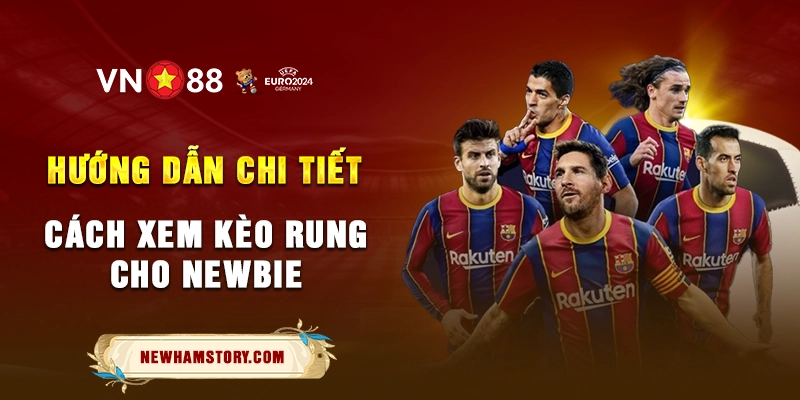 Cách xem kèo rung cho người mới - Hướng dẫn chi tiết nhất 1 2