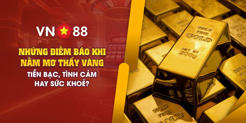 Nằm mơ thấy vàng có điềm gì? Tiền bạc, tình cảm hay sức khỏe 1 4 nhung diem bao khi nam mo thay vang tien bac tinh cam hay suc khoe