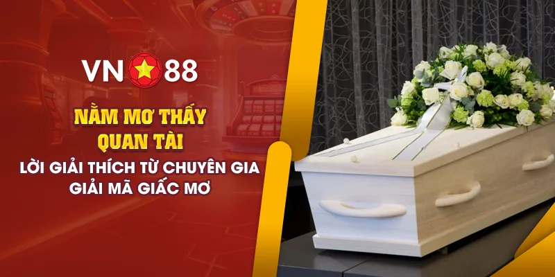 Nằm mơ thấy quan tài có điềm gì? Giải mã từ chuyên gia 1 5 nam mo thay quan tai loi giai thich tu chuyen gia giai ma giac mo