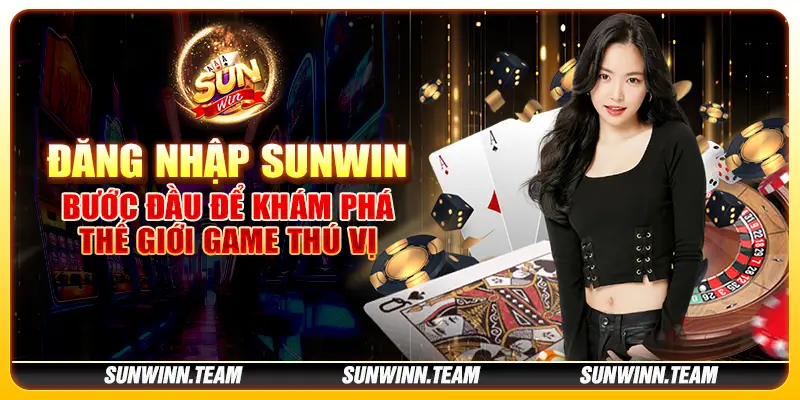 Đăng Nhập Sunwin – Bước Đầu Để Khám Phá Thế Giới Game Thú Vị 1 đăng nhập Sunwin