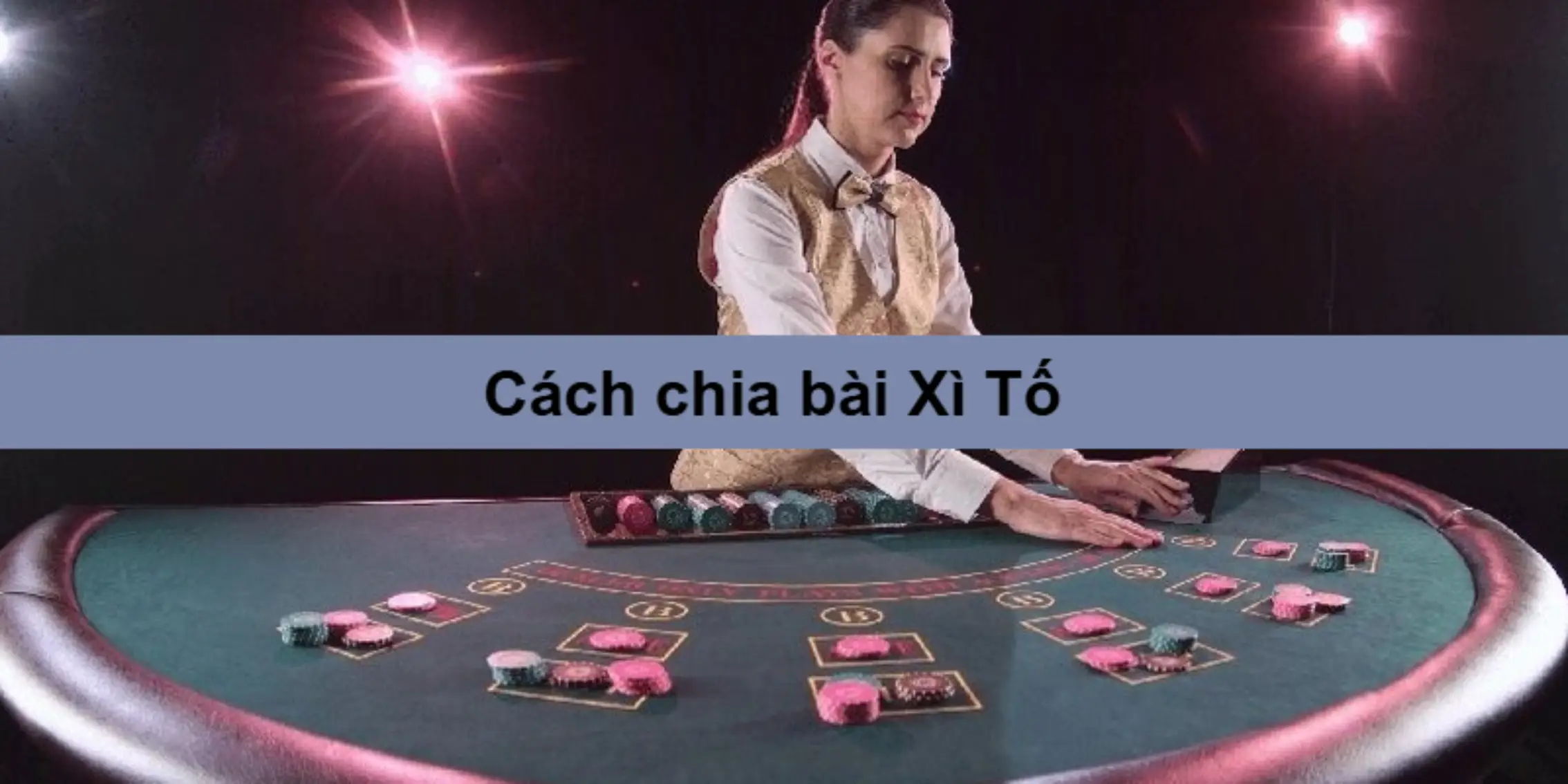 Xì Tố – Luật Chơi, Chiến Thuật Cao Thủ & Mẹo Thắng Dễ Dàng 3 Cách chia bài và vòng cược trong Xì Tố