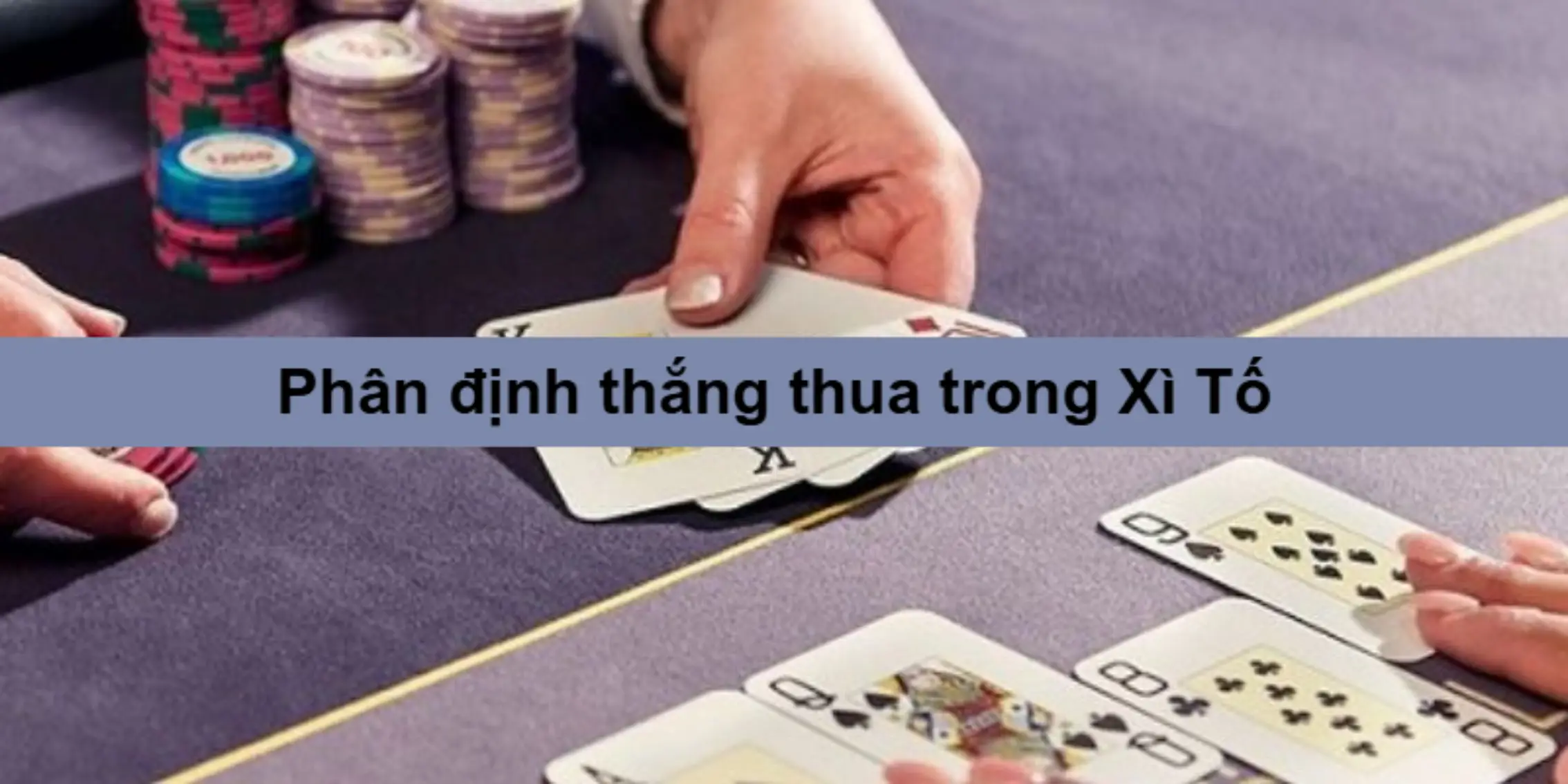 Xì Tố – Luật Chơi, Chiến Thuật Cao Thủ & Mẹo Thắng Dễ Dàng 4 Cách phân định thắng thua trong Xì Tố